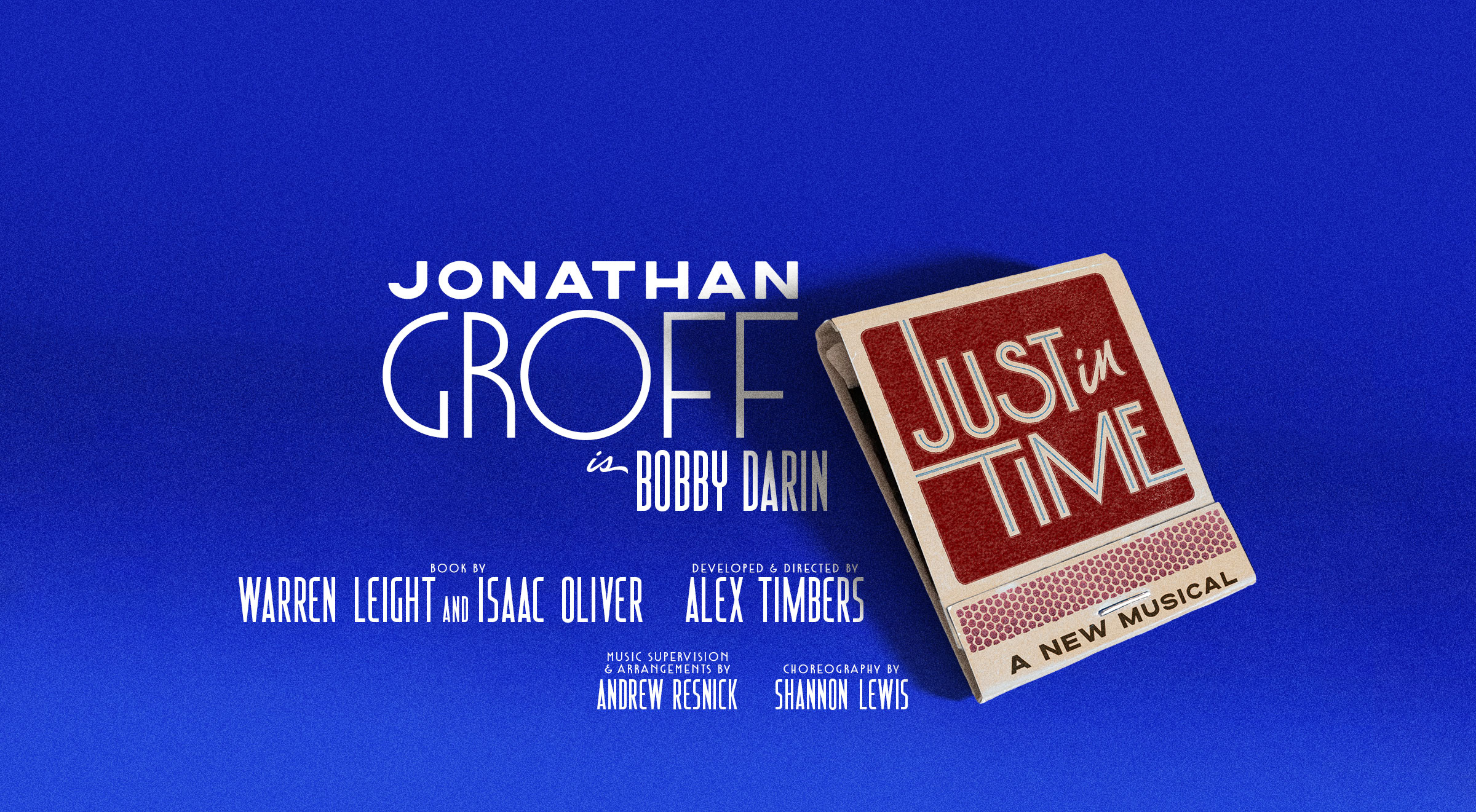 Jonathan Groff is Bobby Darin | JUST IN TIME | A New Musical | Book by Warren Leight | Developed & Directed by Alex Timbers | Music Supervision & Arrangements by Andrew Resnick | Choreography by Shannon Lewis